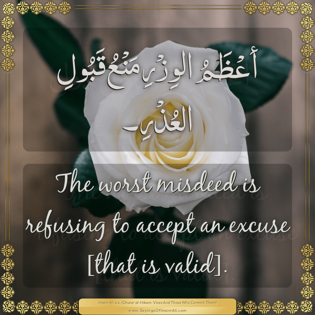 The worst misdeed is refusing to accept an excuse [that is valid].